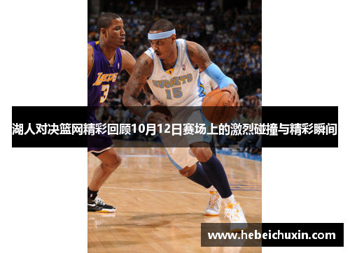 湖人对决篮网精彩回顾10月12日赛场上的激烈碰撞与精彩瞬间