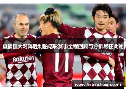 直播恒大对阵胜利船精彩赛事全程回顾与分析尽在此处